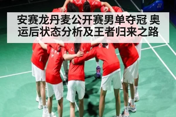 安赛龙丹麦公开赛男单夺冠 奥运后状态分析及王者归来之路